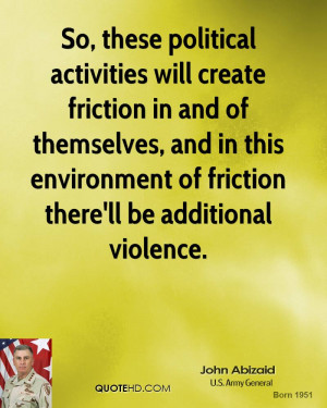 So, these political activities will create friction in and of ...