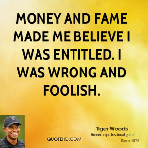 Money and fame made me believe I was entitled. I was wrong and foolish ...