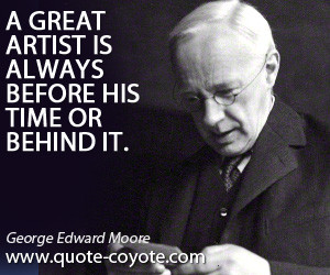 Great quotes - A great artist is always before his time or behind it.