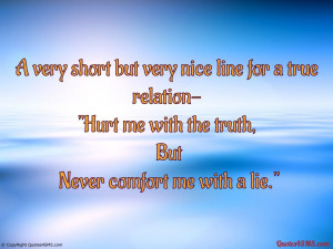 Hurt me with the truth, But Never comfort me with a lie.”...