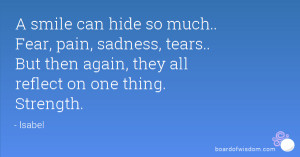 smile can hide so much.. Fear, pain, sadness, tears.. But then again ...