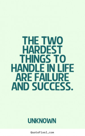 hardest things to handle in life are failure and success quotes