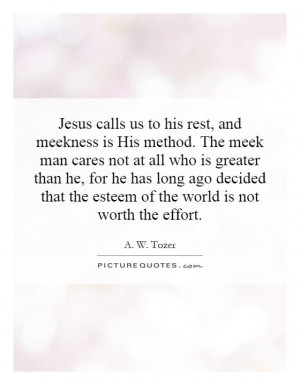 Jesus calls us to his rest, and meekness is His method. The meek man ...