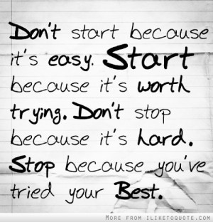 Don't start because it's easy. Start because it's worth trying. Don't ...