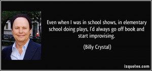 ... plays, I'd always go off book and start improvising. - Billy Crystal