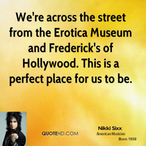 We're across the street from the Erotica Museum and Frederick's of ...