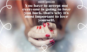 You have to accept not everyone is going to love you back, that's why ...
