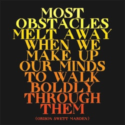 most obstacles melt away when we make up our minds to walk boldly ...