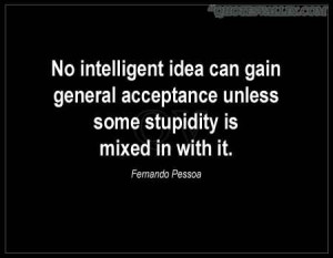 No Intelligent Idea Can Gain General Acceptance Unless Some Stupidity ...