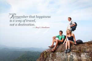 Remember that happiness is a way of travel, not a destination. ~ Roy L ...