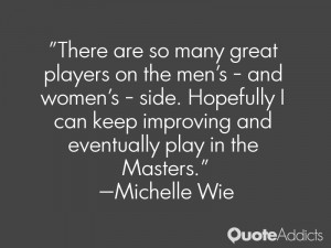 To play in the men's tournaments I have to keep getting stronger and ...