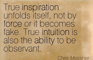 ... . True Intuition Is Also The Ability To Be Observant. - Chris Messner