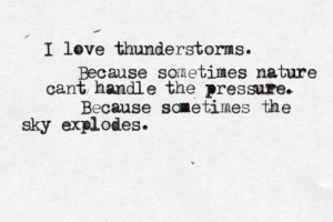 hate thunderstorms haha but this is a beautiful way of thinking of ...