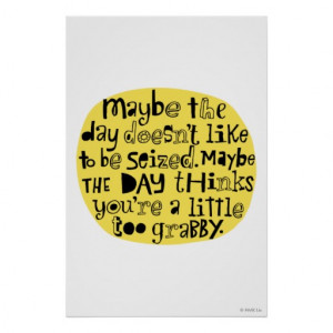 maybe the day doesn t like to be seized maybe the day thinks you re a ...