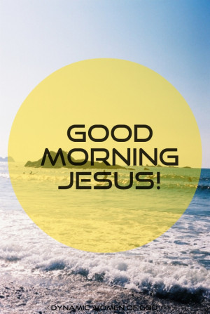 Good morning jesus! ©dynamic women of god