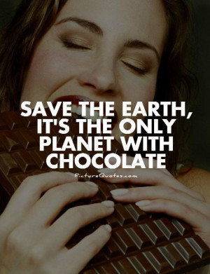 Save the Earth, it's the only planet with chocolate Picture Quote #1