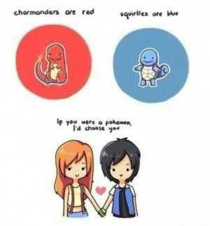 If you were a pokemon I'd choose you.