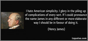quote-i-hate-american-simplicity-i-glory-in-the-piling-up-of ...
