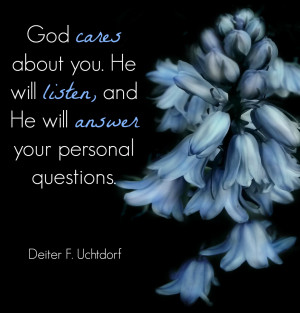God cares about you. He will listen, and He will answer your personal ...
