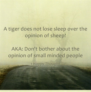 Dont bother about the opinion of small minded people
