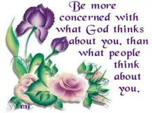 Be more concerned with what God,thinks about you,Than spending most of ...