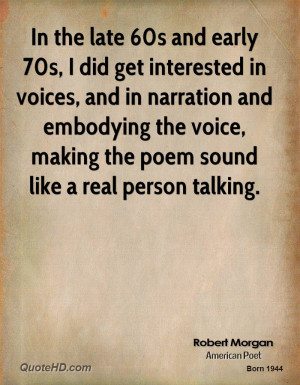 In the late 60s and early 70s, I did get interested in voices, and in ...