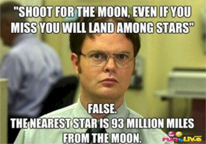 ... nearest star is 93 million miles from the moon.” – Dwight Schrute
