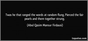 Twas he that ranged the words at random flung, Pierced the fair pearls ...