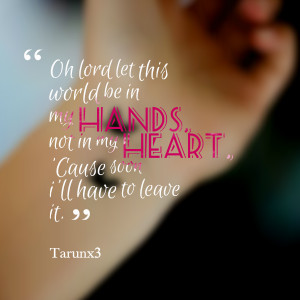 Quotes Picture: oh lord let this world be in my hands, not in my heart ...