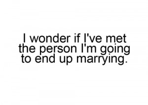 Love Quote : I wonder if i’ve met the person i’m going to end up ...