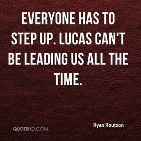 ... - Everyone has to step up. Lucas can't be leading us all the time