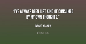 ve always been just kind of consumed by my own thoughts.”