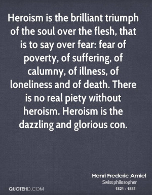 Heroism is the brilliant triumph of the soul over the flesh, that is ...