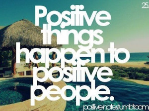 Positive things happen to positive people - picture quote