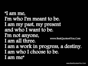... com i am me im who im meant to be i am my past my present