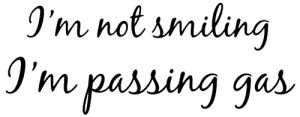 not smiling - I'm passing gas!