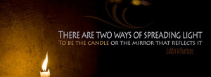 there are two ways of spreading light to be the candle or the mirror ...