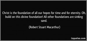 Christ is the foundation of all our hopes for time and for eternity ...
