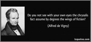 ... fact assume by degrees the wings of fiction? - Alfred de Vigny