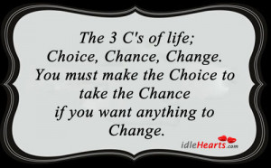 ... choice chance change you must make the choice to take the chance if