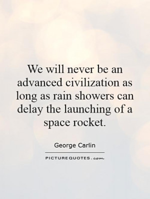 Rain Quotes Space Quotes Civilization Quotes George Carlin Quotes