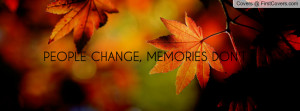 PEOPLE CHANGE, MEMORIES DON'T Profile Facebook Covers