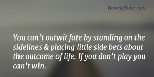 ... of life… if you don’t play you can’t win. – Judith McNaught
