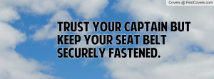 ... your captain but keep your seat belt securely fastened. , Pictures