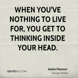 When you've nothing to live for, you get to thinking inside your head.