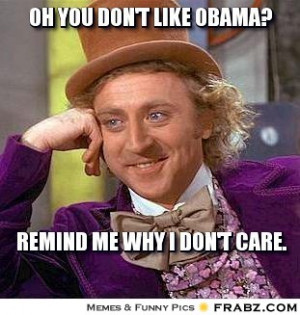 frabz-Oh-you-dont-like-Obama-Remind-me-why-I-dont-care-0604ef.jpg