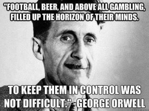 George Orwell quote from '1984' ... Watch the shining baubles ... Don ...