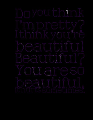 Quotes Picture: do you think i'm pretty? i think you're beautiful ...