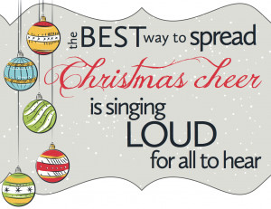 The best way to spread Christmas cheer is singing loud for all to hear ...