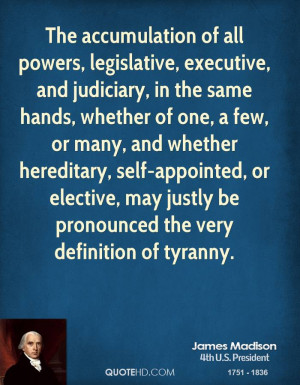 ... or elective, may justly be pronounced the very definition of tyranny